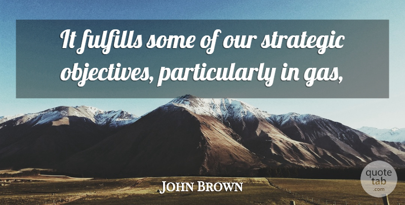 John Brown Quote About Fulfills, Strategic: It Fulfills Some Of Our...