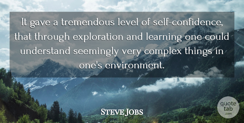 Steve Jobs Quote About Self Confidence, Levels, Environment: It Gave A Tremendous Level...