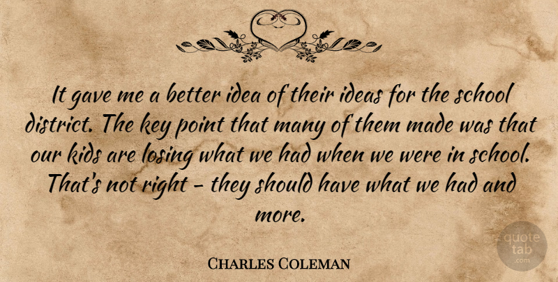 Charles Coleman Quote About Gave, Ideas, Key, Kids, Losing: It Gave Me A Better...