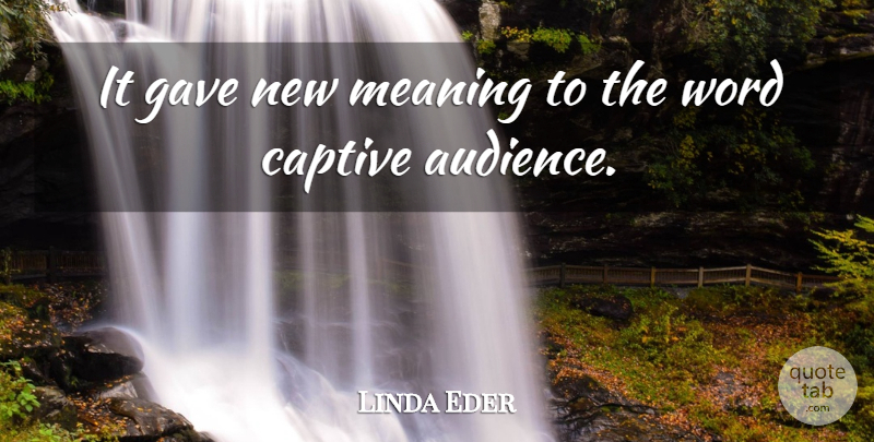 Linda Eder Quote About Captive, Gave, Meaning, Word: It Gave New Meaning To...