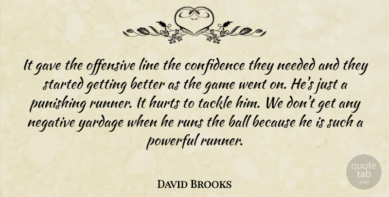 David Brooks Quote About Ball, Confidence, Game, Gave, Hurts: It Gave The Offensive Line...