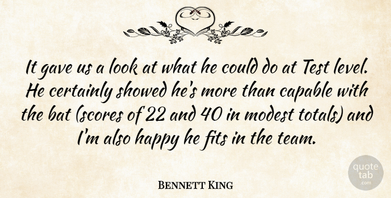 Bennett King Quote About Bat, Capable, Certainly, Fits, Gave: It Gave Us A Look...