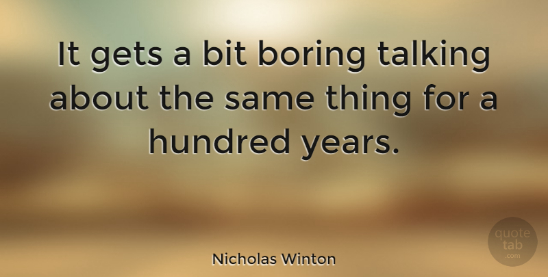 Nicholas Winton Quote About Bit, Hundred: It Gets A Bit Boring...