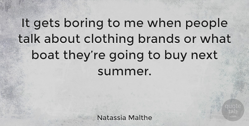 Natassia Malthe Quote About Summer, People, Next: It Gets Boring To Me...