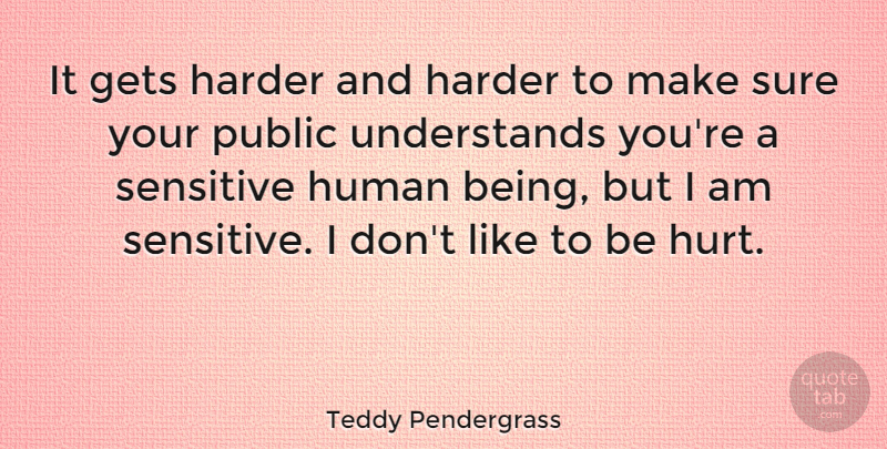 Teddy Pendergrass Quote About Gets, Harder, Human, Public: It Gets Harder And Harder...