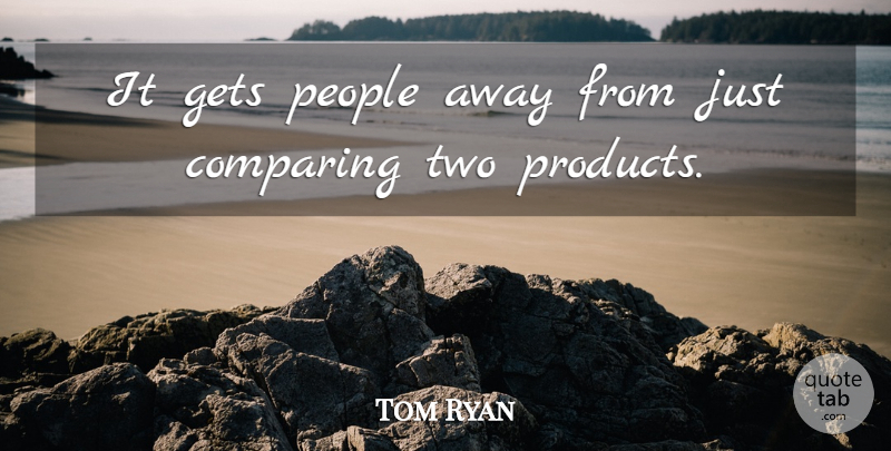 Tom Ryan Quote About Comparing, Gets, People: It Gets People Away From...