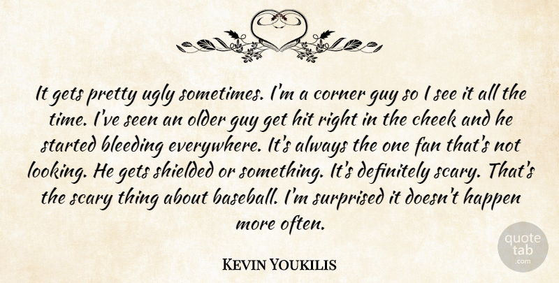 Kevin Youkilis Quote About Bleeding, Cheek, Corner, Definitely, Fan: It Gets Pretty Ugly Sometimes...