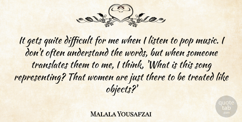 Malala Yousafzai Quote About Difficult, Gets, Listen, Music, Pop: It Gets Quite Difficult For...
