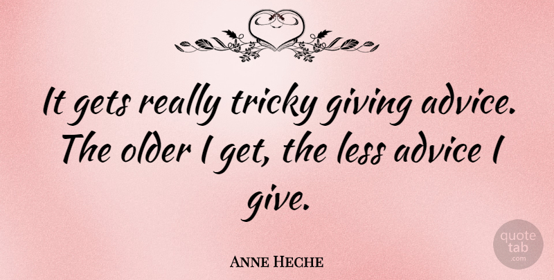 Anne Heche Quote About Giving, Advice, Tricky: It Gets Really Tricky Giving...