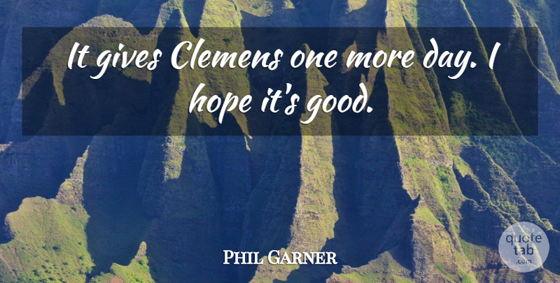 Phil Garner Quote About Gives, Hope: It Gives Clemens One More...