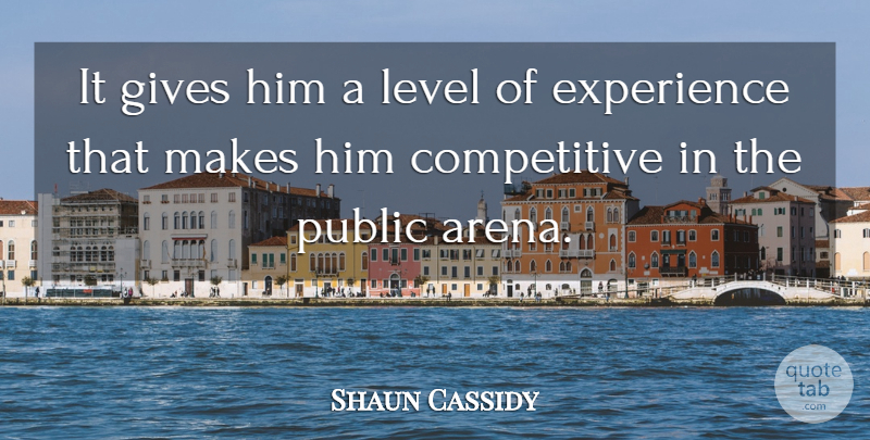Shaun Cassidy Quote About Experience, Gives, Level, Public: It Gives Him A Level...