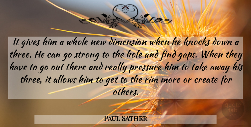 Paul Sather Quote About Create, Dimension, Gives, Hole, Knocks: It Gives Him A Whole...