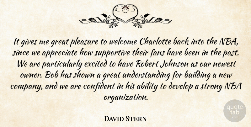 David Stern Quote About Ability, Appreciate, Bob, Building, Charlotte: It Gives Me Great Pleasure...