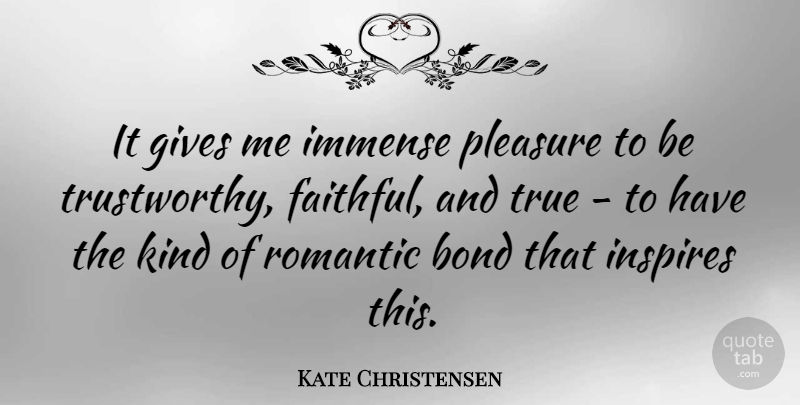 Kate Christensen Quote About Gives, Immense, Inspires, Pleasure, Romantic: It Gives Me Immense Pleasure...