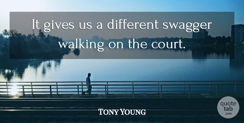 Tony Young Quote About Gives, Swagger, Walking: It Gives Us A Different...
