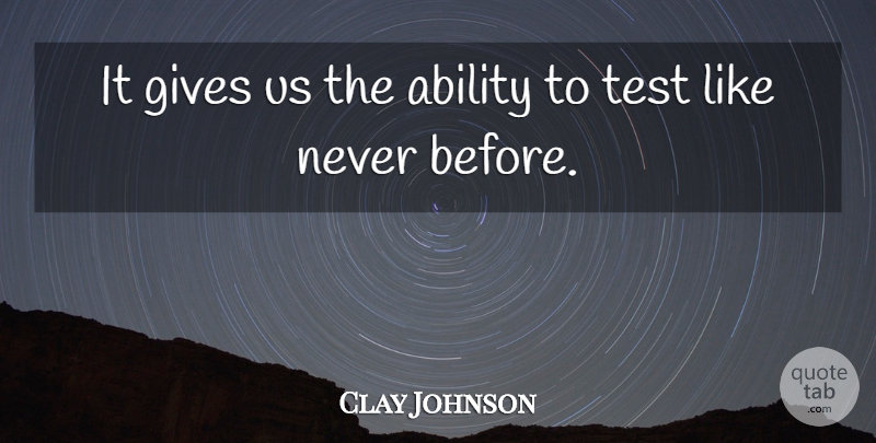 Clay Johnson Quote About Ability, Gives, Test: It Gives Us The Ability...