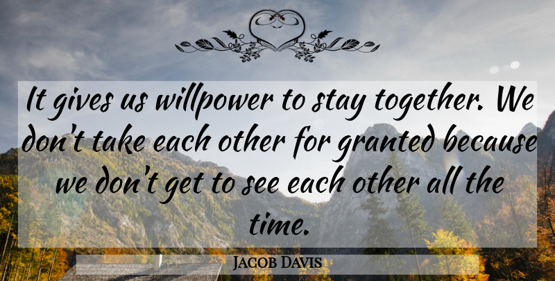 Jacob Davis Quote About Gives, Granted, Stay, Willpower: It Gives Us Willpower To...