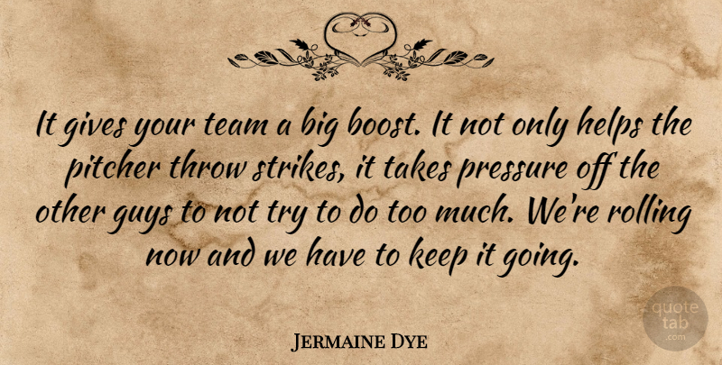 Jermaine Dye Quote About Gives, Guys, Helps, Pitcher, Pressure: It Gives Your Team A...
