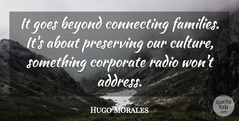 Hugo Morales Quote About Beyond, Connecting, Corporate, Culture, Goes: It Goes Beyond Connecting Families...