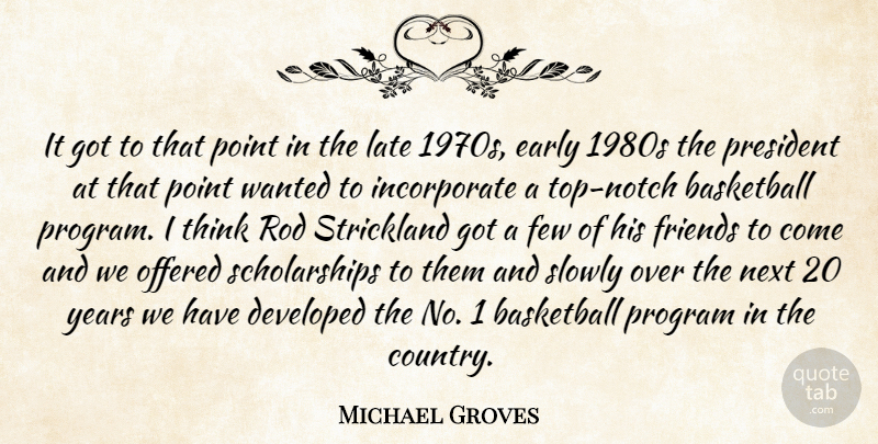 Michael Groves Quote About Basketball, Developed, Early, Few, Late: It Got To That Point...