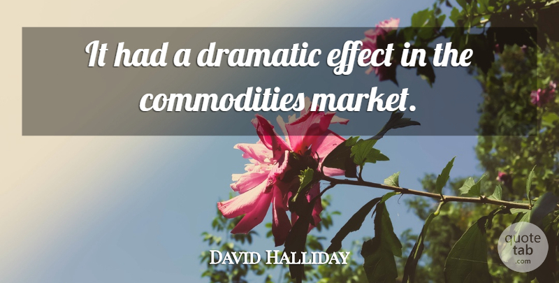 David Halliday Quote About Dramatic, Effect: It Had A Dramatic Effect...