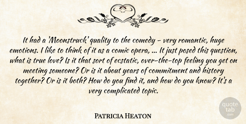 Patricia Heaton Quote About Comedy, Comic, Commitment, Feeling, History: It Had A Moonstruck Quality...