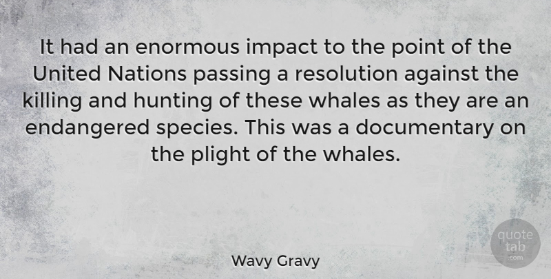 Wavy Gravy Quote About Hunting, Impact, Whales: It Had An Enormous Impact...