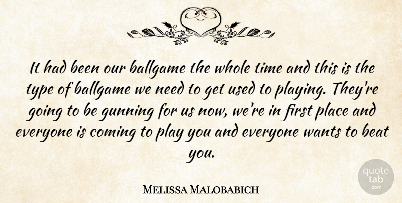 Melissa Malobabich Quote About Ballgame, Beat, Coming, Time, Type: It Had Been Our Ballgame...