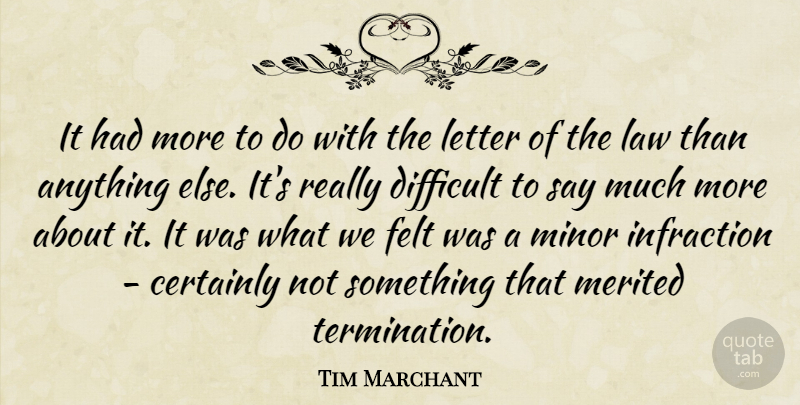 Tim Marchant Quote About Certainly, Difficult, Felt, Law, Letter: It Had More To Do...