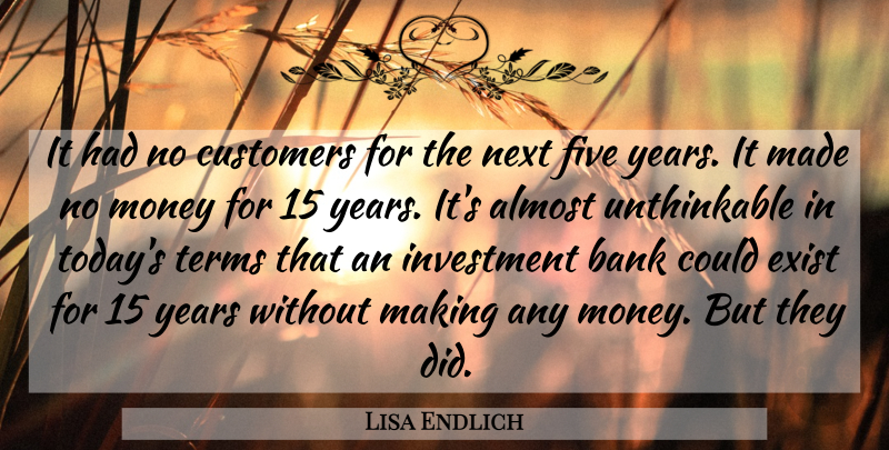 Lisa Endlich Quote About Almost, Bank, Customers, Exist, Five: It Had No Customers For...