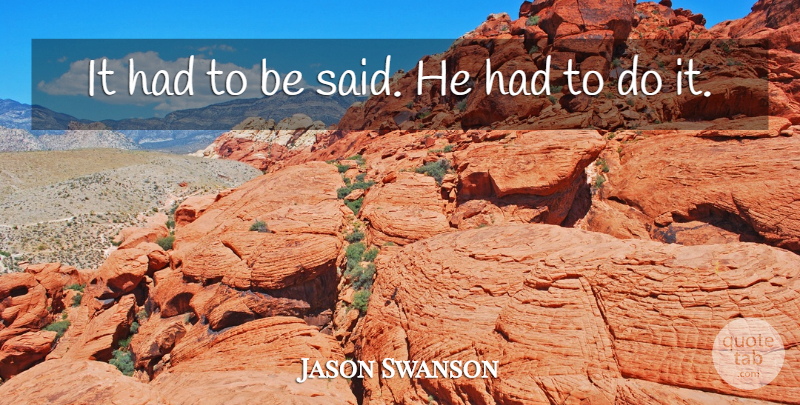 Jason Swanson Quote About undefined: It Had To Be Said...