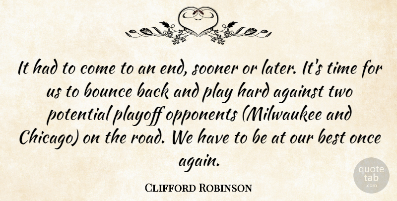 Clifford Robinson Quote About Against, Best, Bounce, Hard, Opponents: It Had To Come To...