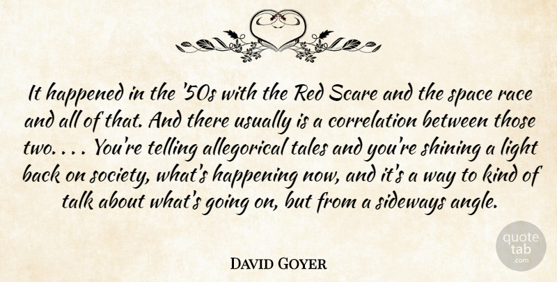 David Goyer Quote About Happened, Happening, Light, Race, Red: It Happened In The 50s...