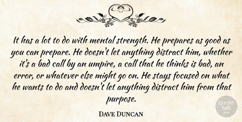 Dave Duncan Quote About Bad, Call, Distract, Focused, Good: It Has A Lot To...