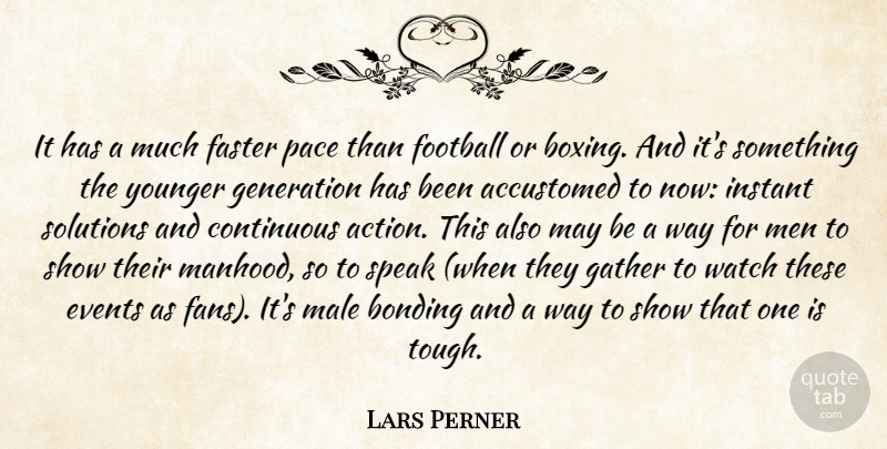 Lars Perner Quote About Accustomed, Bonding, Continuous, Events, Faster: It Has A Much Faster...