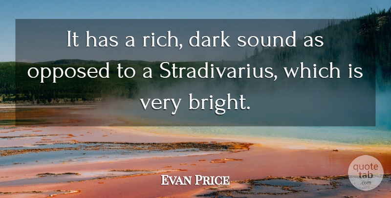 Evan Price Quote About Dark, Opposed, Sound: It Has A Rich Dark...