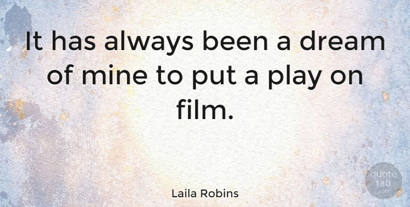 Laila Robins Quote About Dream, Mine: It Has Always Been A...