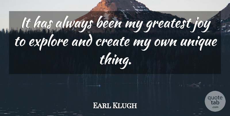Earl Klugh Quote About Create, Explore, Greatest, Joy, Unique: It Has Always Been My...