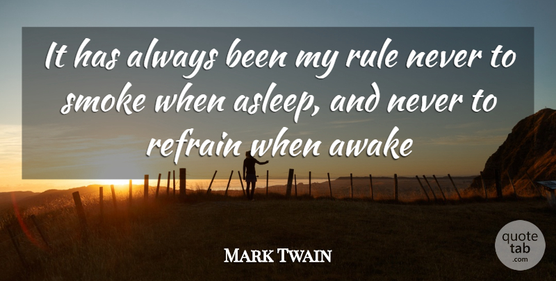 Mark Twain Quote About Awake, Refrain, Rule, Smoke: It Has Always Been My...