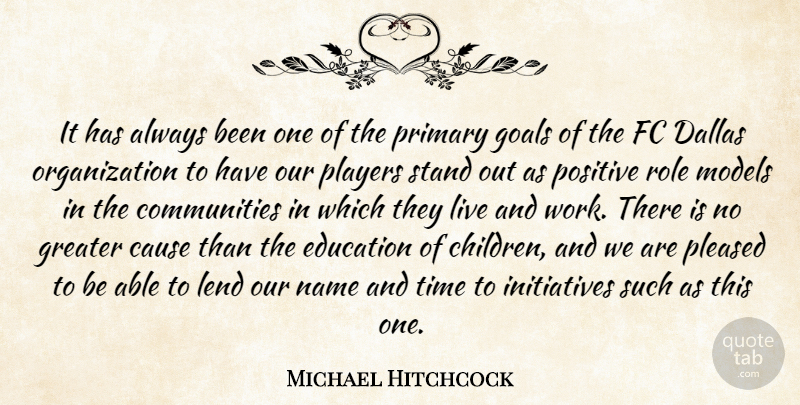 Michael Hitchcock Quote About Cause, Dallas, Education, Goals, Greater: It Has Always Been One...