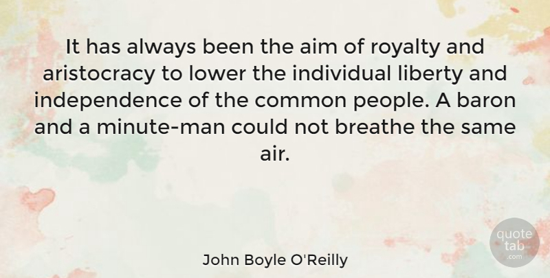 John Boyle O'Reilly Quote About Breathe, Common, Independence, Individual, Lower: It Has Always Been The...