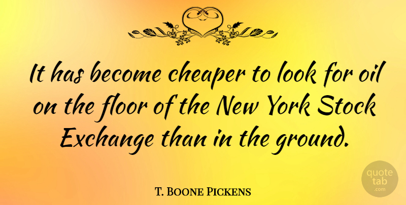 T. Boone Pickens Quote About New York, Oil, Looks: It Has Become Cheaper To...
