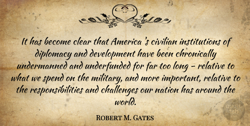 Robert M. Gates Quote About Military, Responsibility, America: It Has Become Clear That...