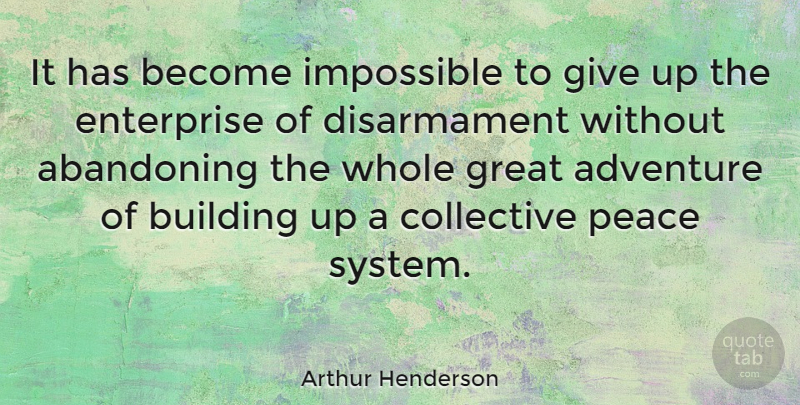 Arthur Henderson Quote About Abandoning, Building, Collective, Enterprise, Great: It Has Become Impossible To...