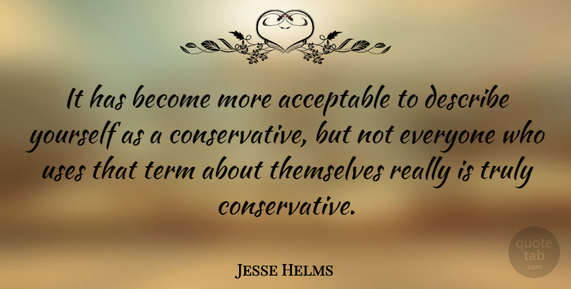 Jesse Helms Quote About Being Yourself, Use, Conservative: It Has Become More Acceptable...