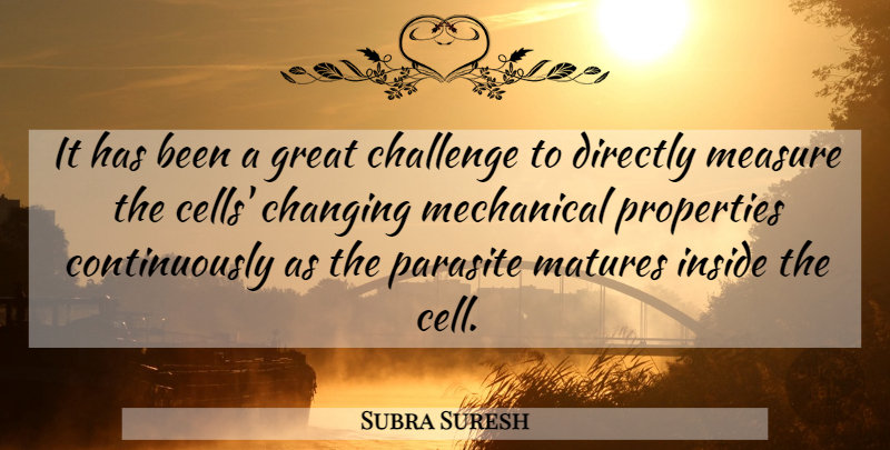 Subra Suresh Quote About Challenge, Changing, Directly, Great, Inside: It Has Been A Great...