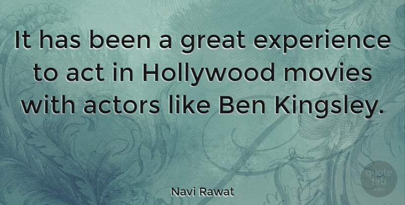 Navi Rawat Quote About Act, Ben, Experience, Great, Hollywood: It Has Been A Great...