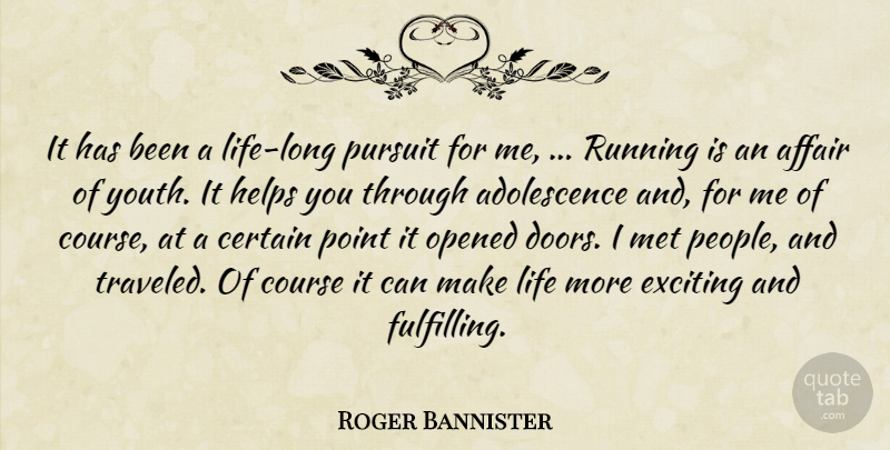 Roger Bannister Quote About Affair, Certain, Course, Exciting, Helps: It Has Been A Life...