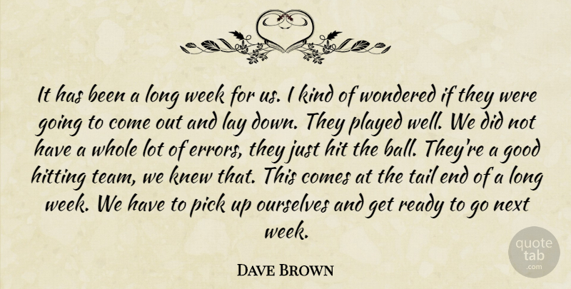 Dave Brown Quote About Good, Hit, Hitting, Knew, Lay: It Has Been A Long...