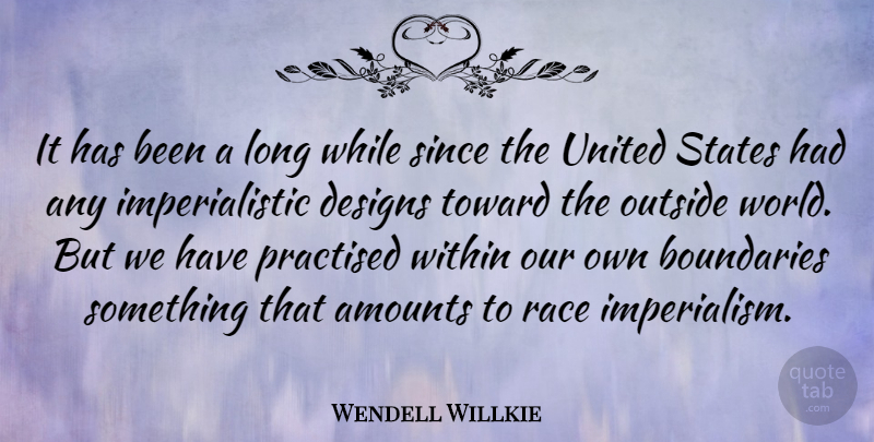 Wendell Willkie Quote About Designs, Outside, Since, States, Toward: It Has Been A Long...